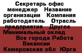 Секретарь/офис-менеджер › Название организации ­ Компания-работодатель › Отрасль предприятия ­ Другое › Минимальный оклад ­ 19 000 - Все города Работа » Вакансии   . Кемеровская обл.,Юрга г.